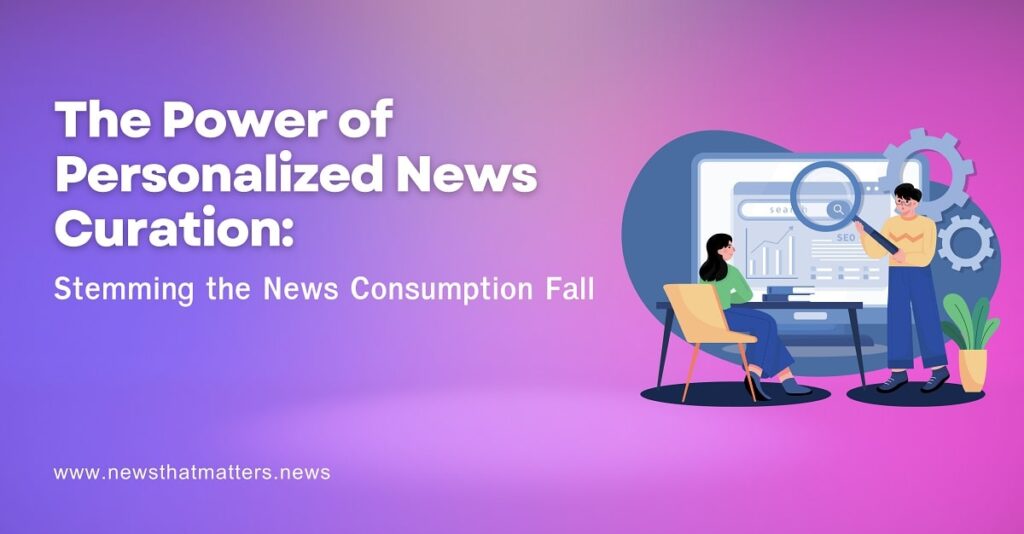 The Power of Personalized News Curation: Stemming the News Consumption Fall